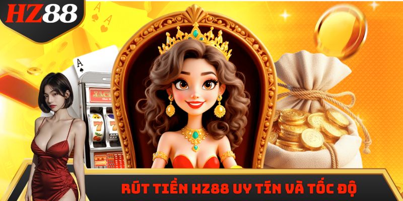 Dịch vụ rút tiền HZ88 uy tín và tốc độ